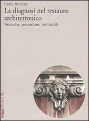 La diagnosi nel restauro architettonico. Tecniche, procedure, protocolli di Carla Arcolao edito da Marsilio