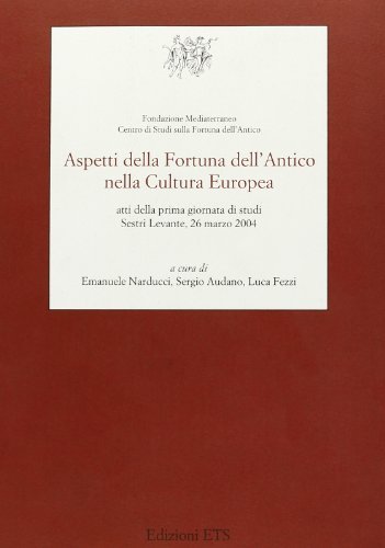 Aspetti della fortuna dell'antico nella cultura europea. Atti della 1ª Giornata di studi (Sestri Levante, 26 marzo 2004) edito da Edizioni ETS