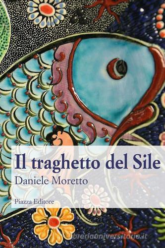 Libro Il traghetto del Sile di Daniele Moretto I sorrisi del leone di Piazza Editore