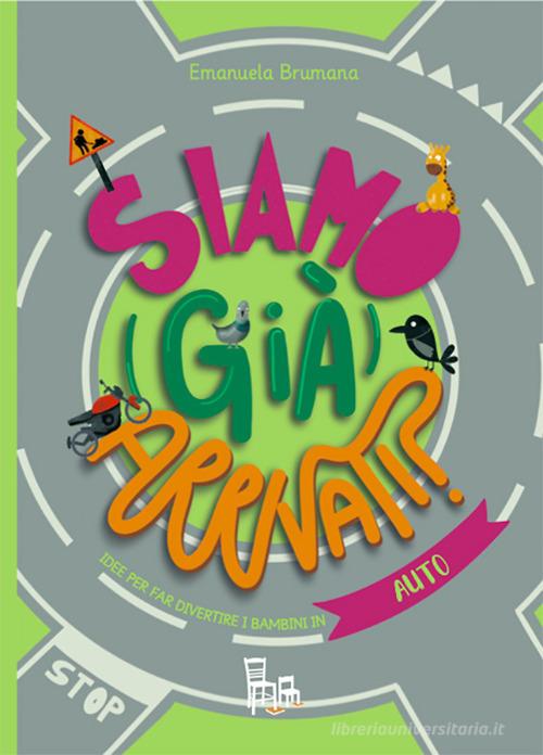 Siamo (già) arrivati? Auto. Idee per far divertire i bambini in auto. Ediz. a colori di Emanuela Brumana edito da Sagoma