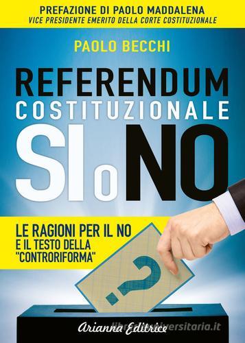 Referendum costituzionale. Sì o no. Le ragioni per il no e il testo della «controriforma» di Paolo Becchi edito da Arianna Editrice