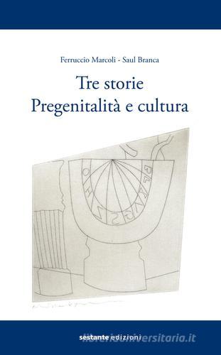 Tre storie. Pregenitalità e cultura di Ferrucio Marcoli, Saul Branca edito da Sestante