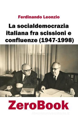 La socialdemocrazia italiana fra scissioni e confluenze (1947-1998) di Ferdinando Leonzio edito da ZeroBook