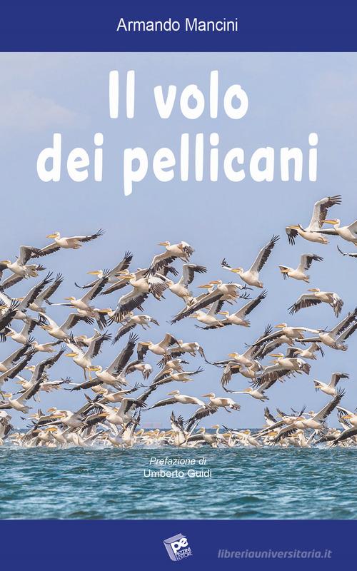 Il volo dei pellicani di Armando Mancini edito da Pezzini