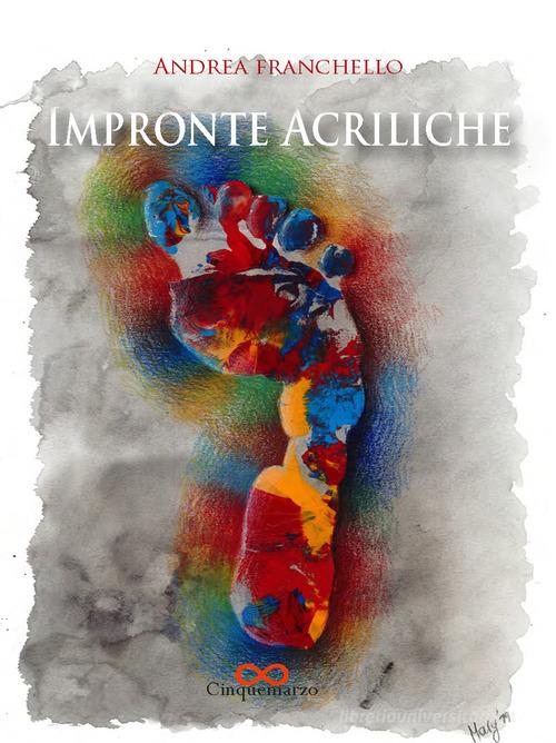 Impronte acriliche di Andrea Franchello edito da Cinquemarzo