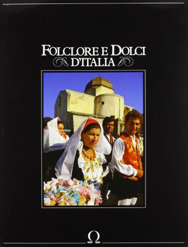 Folclore e dolci d'Italia di Alberto Bevilacqua edito da Omega