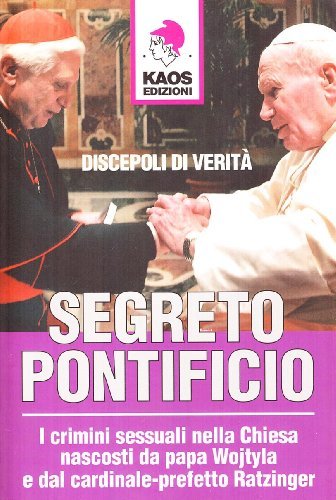 Segreto pontificio. I crimini sessuali nella Chiesa nascosti da Papa Wojtyla e dal cardinale-prefetto Ratzinger edito da Kaos