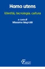 Homo utens. Identità, tecnologia, cultura di Massimo Negrotti edito da Guerini Scientifica