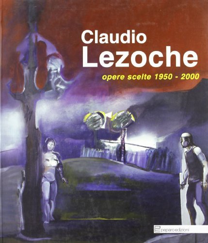 Claudio Lezoche. Opere scelte (1950-2000). Ediz. illustrata edito da Paparo