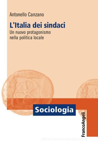 L' Italia dei sindaci. Un nuovo protagonismo nella politica locale di Antonello Canzano edito da Franco Angeli