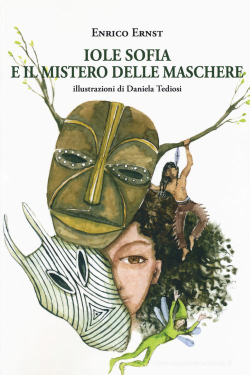 Iole Sofia e il mistero delle maschere di Enrico Ernst edito da La Vita Felice