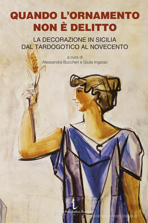 Quando l'ornamento non è delitto. La decorazione in Sicilia dal tardogotico al Novecento edito da Istituto Poligrafico Europeo