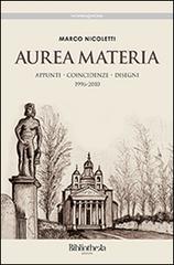 Aurea materia. Appunti, coincidenze, disegni 1996-2010 di Marco Nicoletti edito da Bibliotheka Edizioni