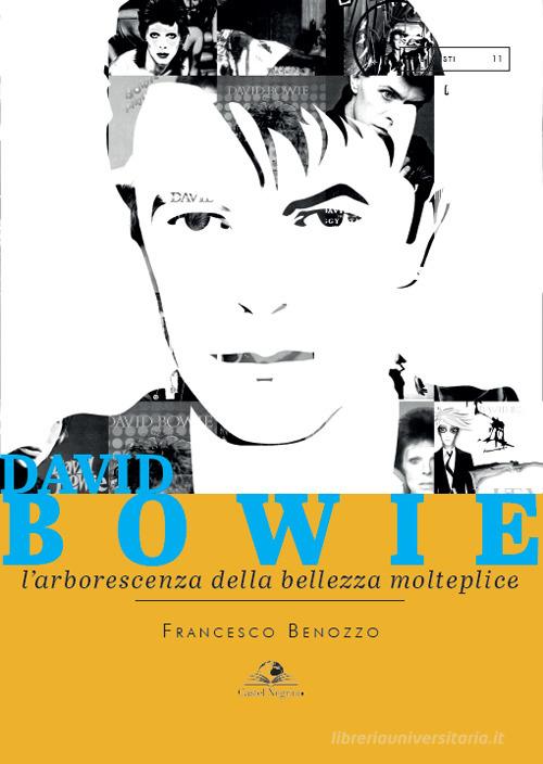 David Bowie. L'arborescenza della bellezza molteplice di Francesco Benozzo edito da Castel Negrino