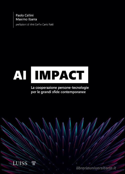 AI Impact. La cooperazione persone-tecnologie per le grandi sfide contemporanee di Maximo Ibarra, Paolo Cellini edito da Luiss University Press