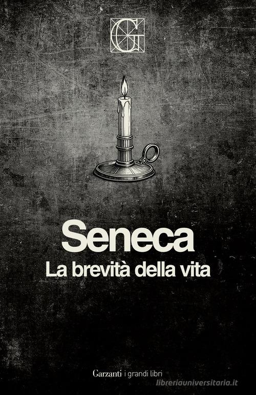 La brevità della vita. Ediz. Integrale Garzanti di Lucio Anneo Seneca edito da Garzanti