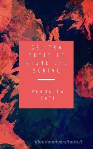Sei tra tutte le righe che scrivo di Veronica Tati edito da CTL (Livorno)