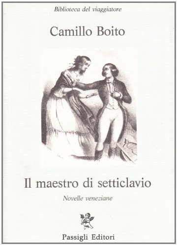 Il maestro di Setticlavio. Novelle veneziane di Camillo Boito edito da Passigli