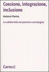 Coesione, integrazione, inclusione. La solidarietà nel pensiero sociologico di Antonio Panico edito da Carocci