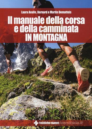 Il manuale della corsa e della camminata in montagna di Laura Avalle, Bernard Dematteis, Martin Dematteis edito da Tecniche Nuove
