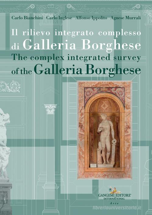 Il rilievo integrato complesso di Galleria Borghese-The complex integrated survey of the Galleria Borghese. Testo inglese a fronte di Carlo Bianchini, Carlo Inglese, Alfonso Ippolito edito da Gangemi Editore