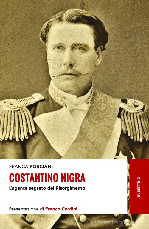 Costantino Nigra. L'agente segreto del Risorgimento di Franca Porciani edito da Rubbettino