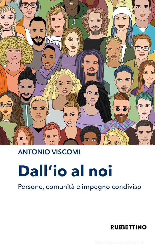 Dall'io al noi. Persone, comunità e impegno condiviso di Antonio Viscomi edito da Rubbettino