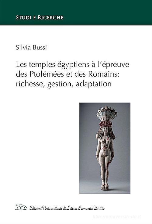 Les temples égyptiens à l'épreuve des Ptolémées et des Romains: richesse, gestion, adaptation di Silvia Bussi edito da LED Edizioni Universitarie