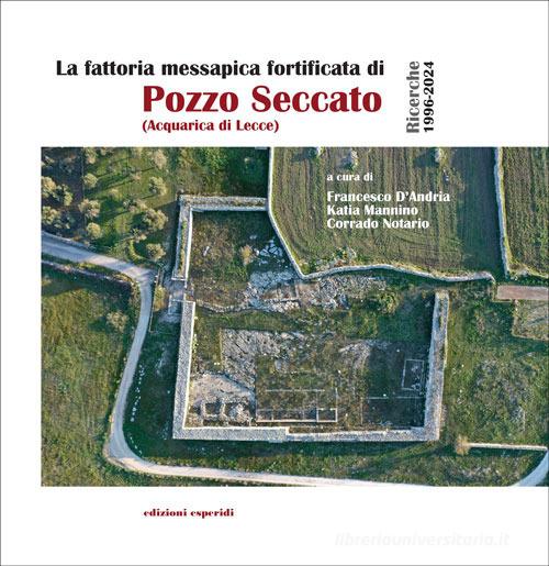 La fattoria messapica fortificata di Pozzo Seccato (Acquarica di Lecce). Ricerche 1996-2024 edito da Esperidi