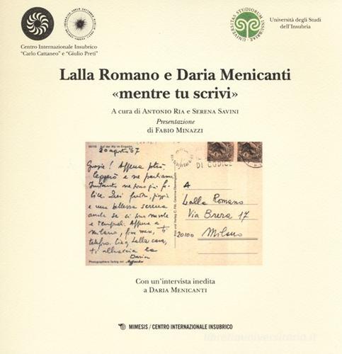 Lalla Romano e Daria Menicanti «mentre tu scrivi». Catalogo della mostra (Milano, 24 maggio-20 giugno 2012) edito da Mimesis
