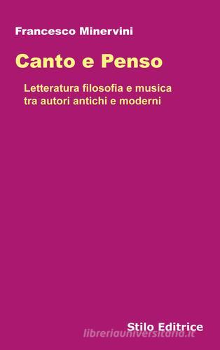 Canto e penso. Letteratura filosofia e musica tra autori antichi e moderni di Francesco Minervini edito da Stilo Editrice