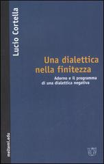 Per una dialettica nella finitezza. Adorno e il programma di una dialettica negativa di Lucio Cortella edito da Booklet Milano