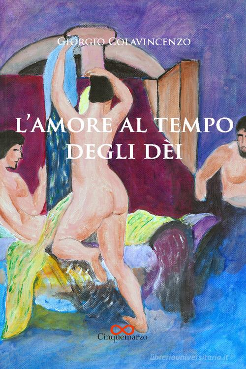 L' amore al tempo degli dèi di Giorgio Colavincenzo edito da Cinquemarzo