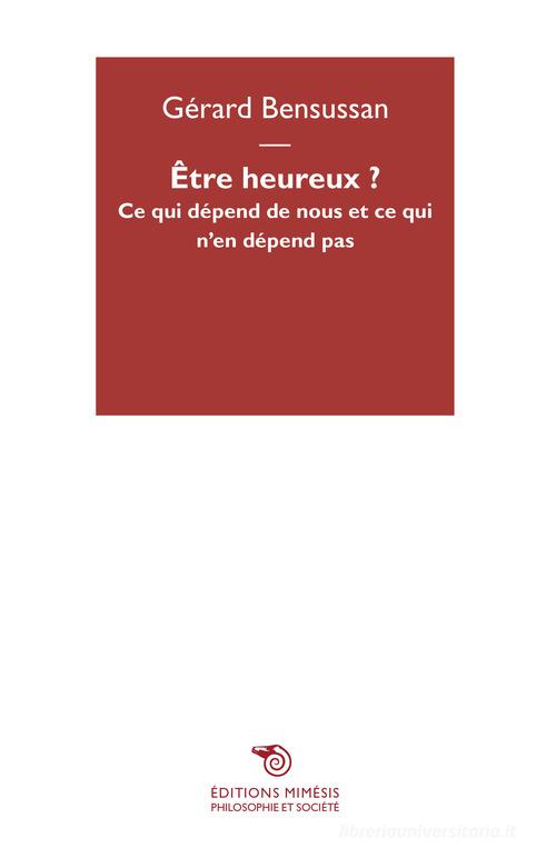 Être heureux? Ce qui dépend de nous et ce qui n'en dépend pas di Gérard Bensussan edito da Éditions Mimésis