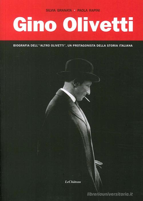 Gino Olivetti. Biografia dell'altro Olivetti, un protagonista della storia italiana di Silvia Granata, Paola Rapini edito da Le Château Edizioni