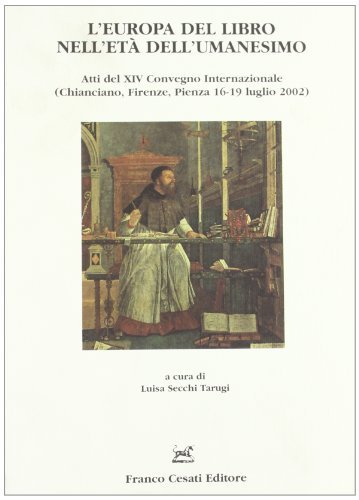 L' Europa del libro nell'età dell'umanesimo. Atti del 14° Convegno internazionale (Chianciano-Firenze-Pienza, 16-19 luglio 2002) edito da Cesati