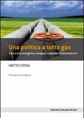 Una politica a tutto gas. Sicurezza energetica europea e relazioni internazionali di Matteo Verda edito da Università Bocconi Editore