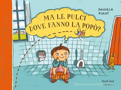 Ma le pulci dove fanno la popò? Ediz. a colori di Daniela Kulot edito da Nord-Sud