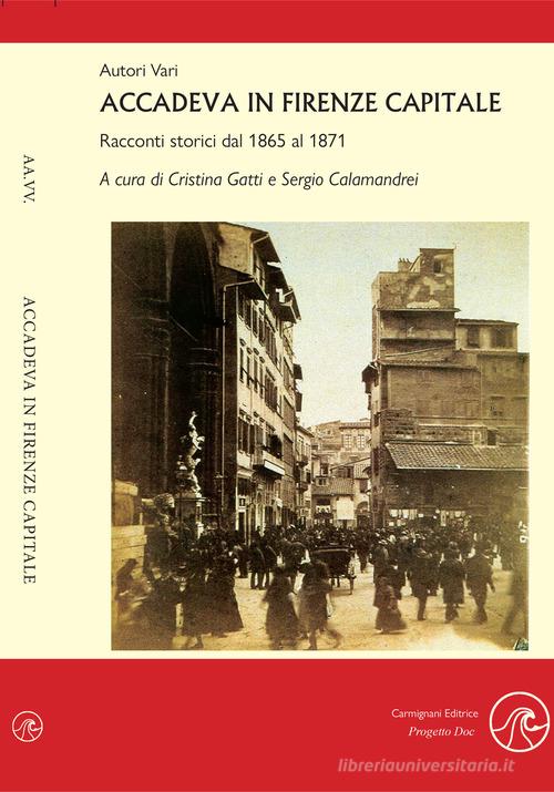 Libro Accadeva in Firenze Capitale. Racconti storici dal 1865 al 1871 di Carmignani Editrice