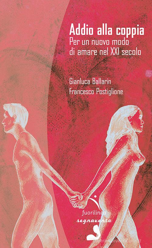 Addio alla coppia. Per un nuovo modo di amare nel XXI secolo di Gianluca Ballarin, Francesco Postiglione edito da Fuorilinea