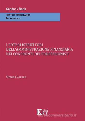 I poteri istruttori dell'amministrazione finanziaria nei confronti dei professionisti di Simona Caruso edito da Key Editore