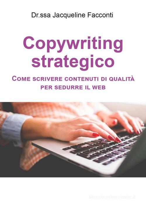 Copywriting strategico. Come scrivere contenuti di qualità per sedurre il Web di Jacqueline Facconti edito da Youcanprint