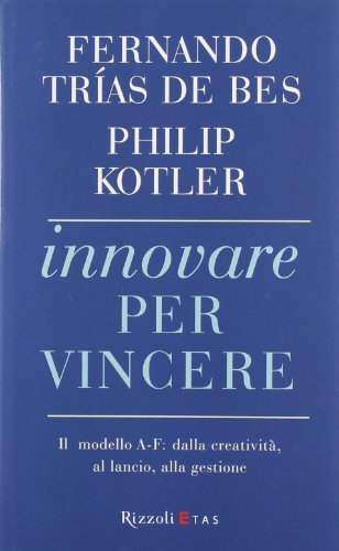 Innovare per vincere di Fernando Trias de Bes, Philip Kotler edito da Rizzoli Etas