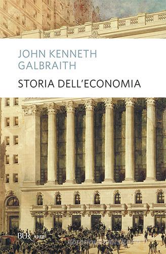 Storia dell'economia di John Kenneth Galbraith edito da Rizzoli
