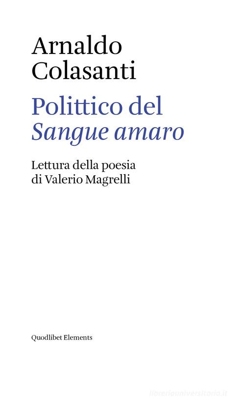 Polittico del «Sangue amaro». Lettura della poesia di Valerio Magrelli di Arnaldo Colasanti edito da Quodlibet