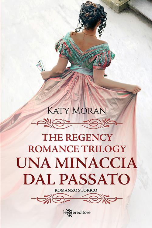 Una minaccia dal passato. La trilogia del romance Regency vol.2 di Katy Moran edito da Leggereditore