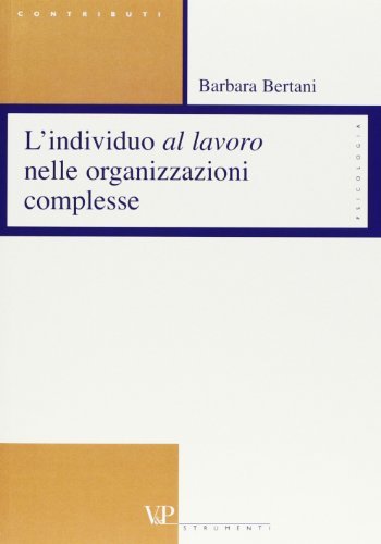 L' individuo al lavoro nelle organizzazioni complesse di Barbara Bertani edito da Vita e Pensiero