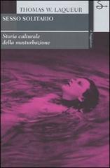 Sesso solitario. Storia culturale della masturbazione di Thomas W. Laqueur edito da Il Saggiatore