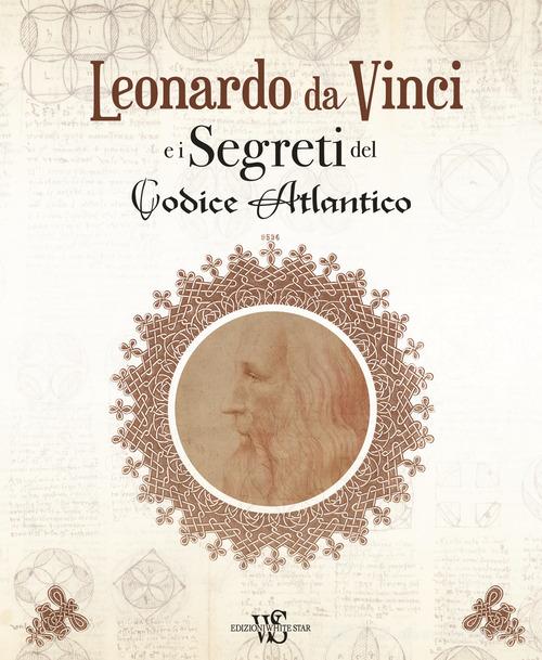 Leonardo da Vinci e i segreti del Codice Atlantico. Ediz. illustrata di Marco Navoni edito da White Star