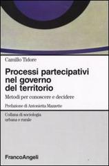 Processi partecipativi nel governo del territorio. Metodi per conoscere e decidere di Camillo Tidore edito da Franco Angeli